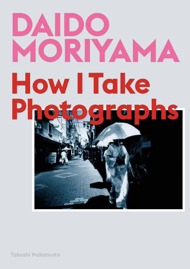 Daido Moriyama-How I Take Photographs